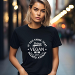 If You Think that Being Vegan is Difficult… (Unisex)